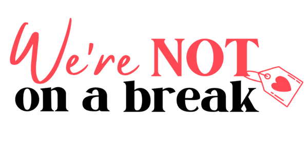 We're NOT On A Break